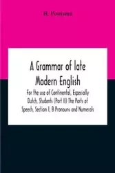 A Grammar Of Late Modern English; For The Use Of Continental, Especially Dutch, Students (Part Ii) The Parts Of Speech, Section I, B Pronouns And Numerals. - Poutsma H.