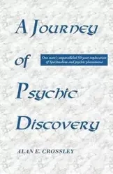 A Journey of Psychic Discovery - Alan E. Crossley