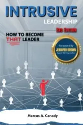 Intrusive Leadership How to Become THAT Leader, Edition 2 - Marcus Canady