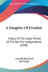 A Daughter Of Freedom - Amy Ella Blanchard