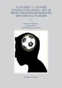 D-Jugend / C-Jugend Fußballtraining - Mit 10 Profi-Trainingseinheiten den Erfolg sichern - Schnepper Wolfgang