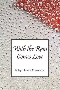 With the Rain Comes Love - Robyn Frampton Hyita