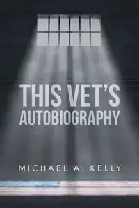 This Vet's Autobiography - Kelly Michael A
