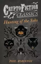 Hunting of the Soko (Cryptofiction Classics - Weird Tales of Strange Creatures) - Phil Robinson