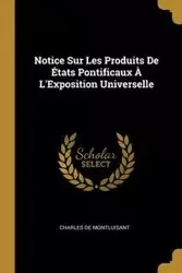 Notice Sur Les Produits De États Pontificaux À L'Exposition Universelle - Charles De Montluisant