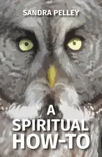 A Spiritual How-To - Sandra Pelley