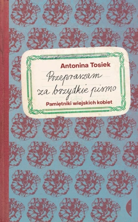 Przepraszam za brzydkie pismo. Pamiętniki... - Antonina Tosiek