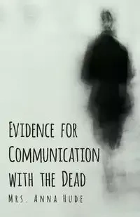 Evidence for Communication with the Dead - Anna Hude