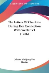 The Letters Of Charlotte During Her Connection With Werter V1 (1786) - Von Goethe Johann Wolfgang