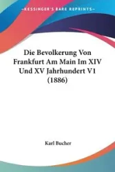 Die Bevolkerung Von Frankfurt Am Main Im XIV Und XV Jahrhundert V1 (1886) - Karl Bucher
