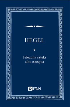 Filozofia sztuki albo estetyka - Wilhelm Georg Friedrich Hegel, Marcin Pańków