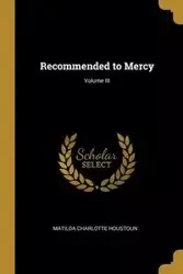 Recommended to Mercy; Volume III - Matilda Charlotte Houstoun