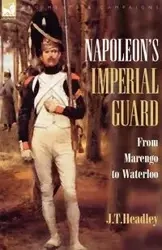 Napoleon's Imperial Guard - Headley J. T.
