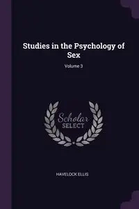 Studies in the Psychology of Sex; Volume 3 - Ellis Havelock