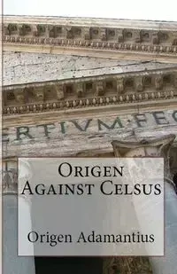 Origen Against Celsus - Adamantius Origen