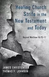 Healing Church Strife in the New Testament and Today - James Christensen