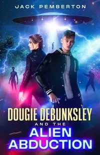 Dougie Debunksley and the Alien Abduction - Jack Pemberton