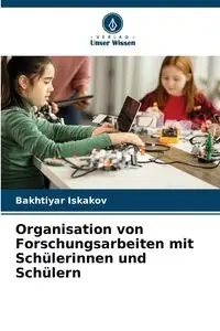 Organisation von Forschungsarbeiten mit Schülerinnen und Schülern - Iskakov Bakhtiyar