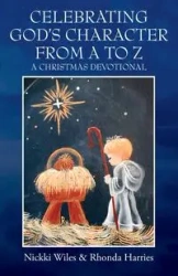 CELEBRATING GOD'S CHARACTER FROM A TO Z - Wiles Nickki