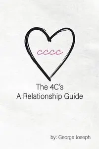 The 4C's A Relationship Guide - Joseph George