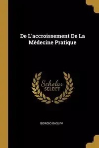 De L'accroissement De La Médecine Pratique - Baglivi Giorgio