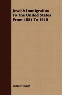 Jewish Immigration To The United States From 1881 To 1910 - Joseph Samuel