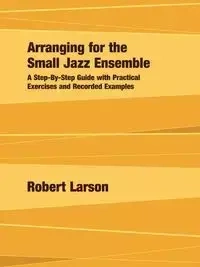 Arranging for the Small Jazz Ensemble - Robert Larson
