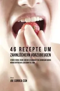 46 Rezepte um Zahnlöchern vorzubeugen - Joe Correa