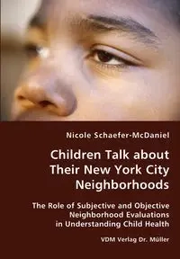 Children Talk about Their New York City Neighborhoods - The Role of Subjective and Objective Neighborhood Evaluations in Understanding Child Health - Nicole Schaefer-McDaniel