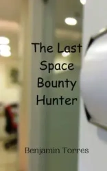 The Last Space Bounty Hunter - Benjamin Torres
