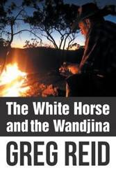 The White Horse and the Wandjina - Reid Greg