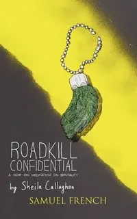 Roadkill Confidential - Sheila Callaghan Playwrite