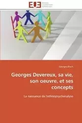 Georges devereux, sa vie, son oeuvre, et ses concepts - BLOCH-G