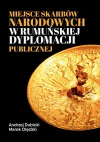 Miejsce skarbów narodowych w rumuńskiej dyplomacji - Andrzej Dubicki, Marek Olędzki