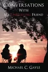 Conversations With My Unbelieving Friend - Gayle Michael