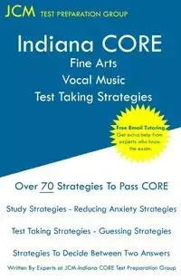Indiana CORE Fine Arts Vocal Music Test Taking Strategies - Test Preparation Group JCM-Indiana CORE