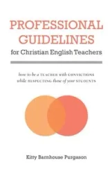 Professional Guidelines for Christian English Teachers - Kitty Purgason
