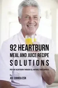 92 Heartburn Meal and Juice Recipe Solutions - Joe Correa