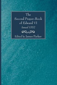 The Second Prayer-Book of Edward VI, Issued 1552 - Parker James