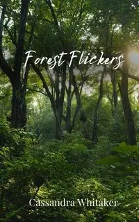 Forest Flickers - Cassandra Whitaker