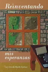 Reinventando mis esperanzas - Luis Gerardo Espinosa Bonilla