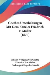 Goethes Unterhaltungen Mit Dem Kanzler Friedrich V. Muller (1870) - Von Goethe Johann Wolfgang