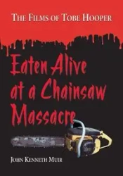 Eaten Alive at a Chainsaw Massacre - John Kenneth Muir