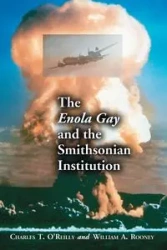 The Enola Gay and the Smithsonian Institution - Charles T. O'Reilly