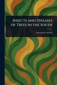 Insects and Diseases of Trees in the South - Anonymous
