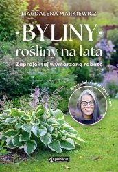 Byliny: rośliny na lata. Zaprojektuj wymarzoną... - Magdalena Markiewicz