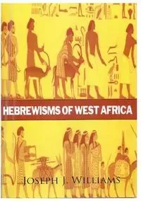 Hebrewisms of West Africa - Williams Joseph J