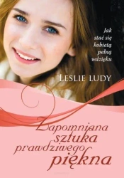 Zapomniana sztuka prawdziwego piękna - Leslie Ludy