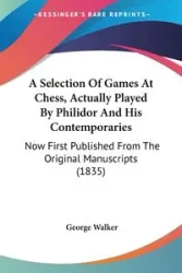 A Selection Of Games At Chess, Actually Played By Philidor And His Contemporaries - Walker George