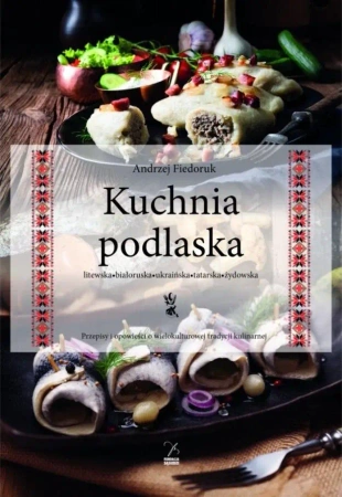 Kuchnia podlaska. Litewska-białoruska-ukraińska... - Andrzej Fiedoruk